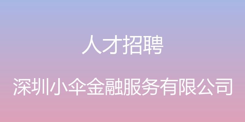 人才招聘 - 深圳小伞金融服务有限公司